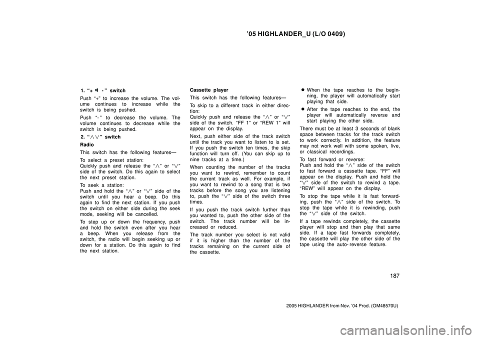 TOYOTA HIGHLANDER 2001  Service Repair Manual 05 HIGHLANDER_U (L/O 0409)
187
2005 HIGHLANDER from Nov. 04 Prod. (OM48570U)
1. +-º switch
Push +º to increase the volume. The vol-
ume continues to increase while the
switch is being pushed.
Pu