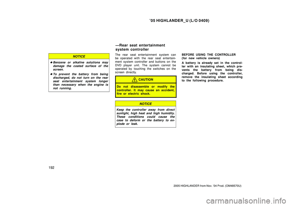 TOYOTA HIGHLANDER 2001  Service Repair Manual 05 HIGHLANDER_U (L/O 0409)
192
2005 HIGHLANDER from Nov. 04 Prod. (OM48570U)
NOTICE
Benzene or alkaline solutions may
damage the coated surface of the
screen
.

To prevent  the battery  from being