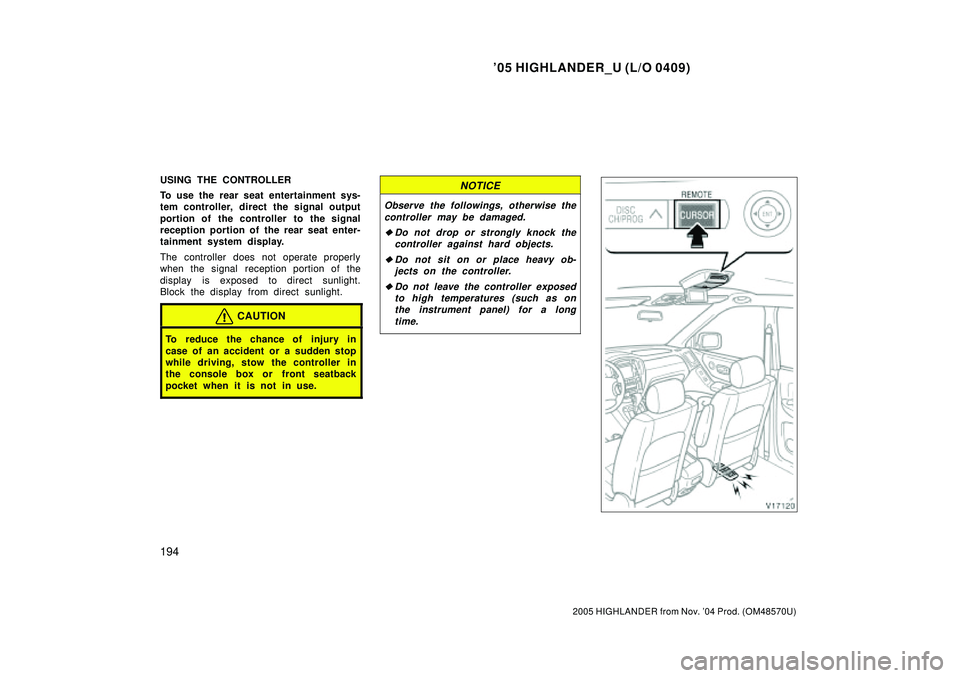 TOYOTA HIGHLANDER 2001  Service Repair Manual 05 HIGHLANDER_U (L/O 0409)
194
2005 HIGHLANDER from Nov. 04 Prod. (OM48570U)
USING THE CONTROLLER
To use the rear seat entertainment sys-
tem controller, direct the signal output
portion of the cont