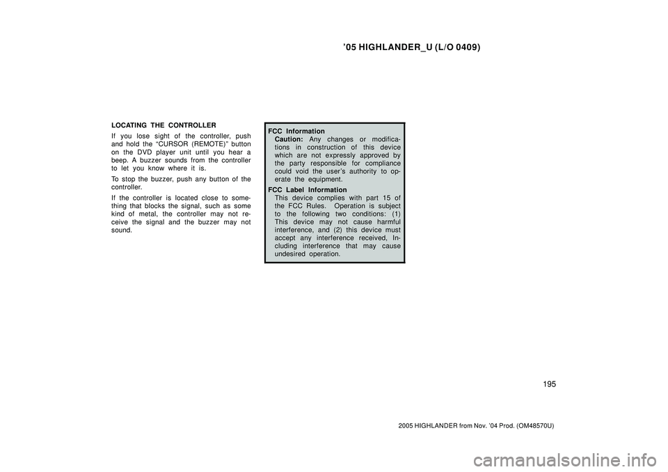 TOYOTA HIGHLANDER 2001  Service Repair Manual 05 HIGHLANDER_U (L/O 0409)
195
2005 HIGHLANDER from Nov. 04 Prod. (OM48570U)
LOCATING THE CONTROLLER
If you lose sight of the controller, push
and hold the CURSOR (REMOTE)º button
on the DVD playe