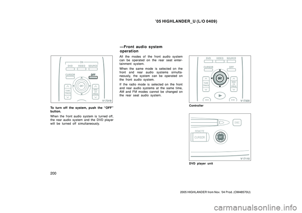 TOYOTA HIGHLANDER 2001  Service Repair Manual 05 HIGHLANDER_U (L/O 0409)
200
2005 HIGHLANDER from Nov. 04 Prod. (OM48570U)
To turn off the system, push the OFFº
button.
When the front audio system is turned off,
the rear audio system and the 