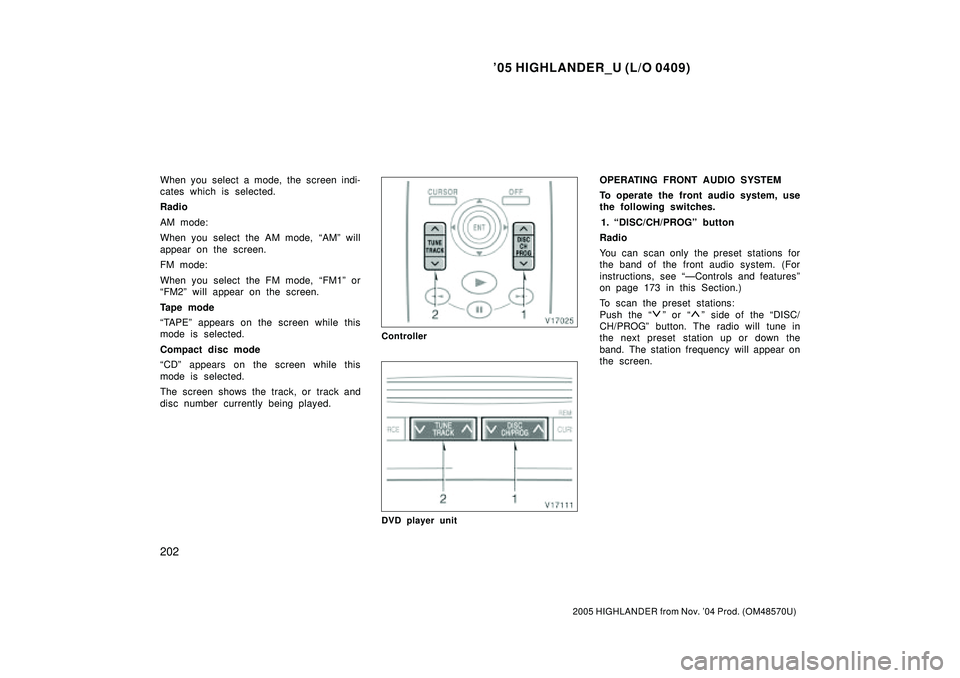 TOYOTA HIGHLANDER 2001  Service Repair Manual 05 HIGHLANDER_U (L/O 0409)
202
2005 HIGHLANDER from Nov. 04 Prod. (OM48570U)
When you select a mode, the screen indi-
cates which is selected.
Radio
AM mode:
When you select the AM mode, AMº will
