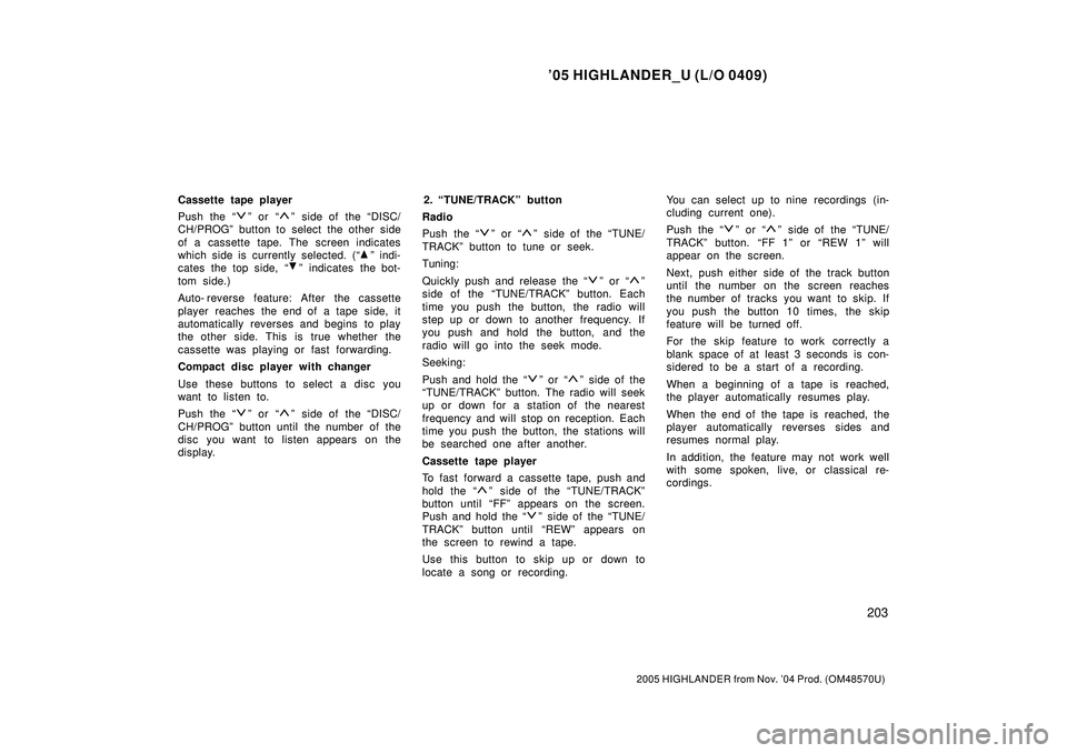 TOYOTA HIGHLANDER 2001  Service Repair Manual 05 HIGHLANDER_U (L/O 0409)
203
2005 HIGHLANDER from Nov. 04 Prod. (OM48570U)
Cassette tape player
Push the 
º or º  side of the DISC/
CH/PROGº button to select the other side
of a cassette tap