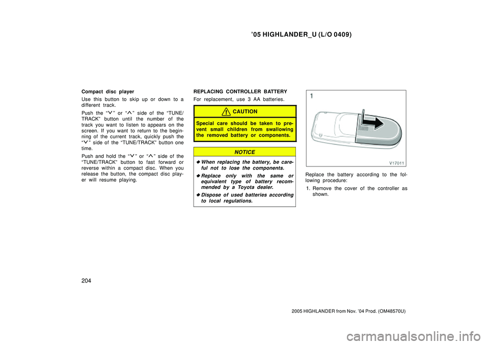 TOYOTA HIGHLANDER 2001  Service Repair Manual 05 HIGHLANDER_U (L/O 0409)
204
2005 HIGHLANDER from Nov. 04 Prod. (OM48570U)
Compact disc player
Use this button to skip up or down  to a
different track.
Push the 
º or º  side of  the TUNE/
T