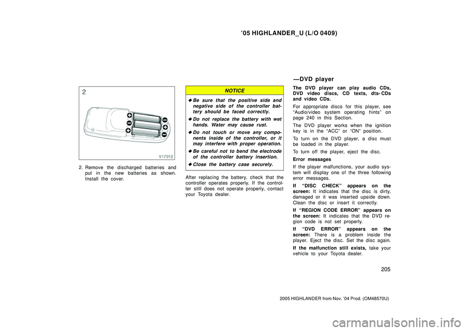 TOYOTA HIGHLANDER 2001  Service Repair Manual 05 HIGHLANDER_U (L/O 0409)
205
2005 HIGHLANDER from Nov. 04 Prod. (OM48570U)
2. Remove the discharged batteries and
put in the new batteries as shown.
Install the cover.
NOTICE
Be sure that the pos