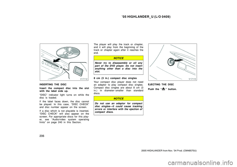 TOYOTA HIGHLANDER 2001  Service Repair Manual 05 HIGHLANDER_U (L/O 0409)
206
2005 HIGHLANDER from Nov. 04 Prod. (OM48570U)
INSERTING THE DISC
Insert the compact disc into the slot
with the label side up.
DISCº indicator light turns on while t
