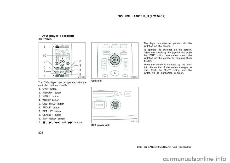 TOYOTA HIGHLANDER 2001  Service Repair Manual 05 HIGHLANDER_U (L/O 0409)
208
2005 HIGHLANDER from Nov. 04 Prod. (OM48570U)
The DVD player  can be operated with the
controller buttons directly.
1. DVDº button
2. RETURNº button
3. MENUº but