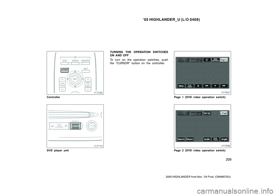 TOYOTA HIGHLANDER 2001  Service Repair Manual 05 HIGHLANDER_U (L/O 0409)
209
2005 HIGHLANDER from Nov. 04 Prod. (OM48570U)
Controller
DVD player unit
TURNING THE OPERATION SWITCHES
ON AND OFF
To turn on the operation switches, push
the CURSOR