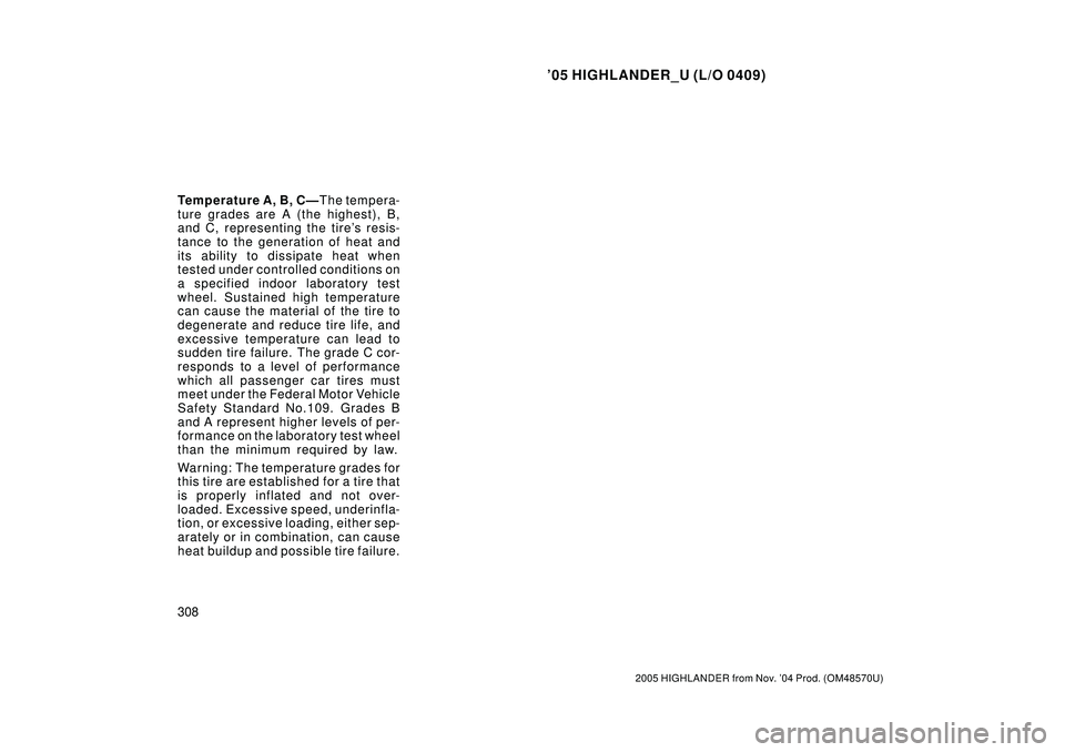 TOYOTA HIGHLANDER 2001 Service Owners Guide 05 HIGHLANDER_U (L/O 0409)
308
2005 HIGHLANDER from Nov. 04 Prod. (OM48570U)
Temperature A, B, CÐT he tem per a-
ture grades are A (the highest), B,
and C, representing the tires resis-
tance to t TOYOTA HIGHLANDER 2001 Service Owners Guide 05 HIGHLANDER_U (L/O 0409)
308
2005 HIGHLANDER from Nov. 04 Prod. (OM48570U)
Temperature A, B, CÐT he tem per a-
ture grades are A (the highest), B,
and C, representing the tires resis-
tance to t