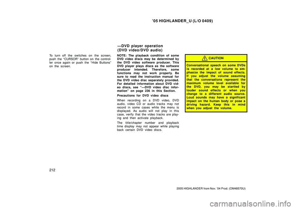 TOYOTA HIGHLANDER 2001  Service Repair Manual 05 HIGHLANDER_U (L/O 0409)
212
2005 HIGHLANDER from Nov. 04 Prod. (OM48570U)
To turn off the switches on the screen,
push the CURSORº button on the control-
ler once again or push the  Hide Butto