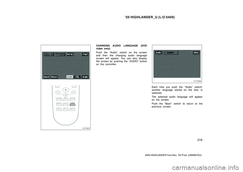 TOYOTA HIGHLANDER 2001  Service Repair Manual 05 HIGHLANDER_U (L/O 0409)
219
2005 HIGHLANDER from Nov. 04 Prod. (OM48570U)
CHANGING AUDIO LANGUAGE (DVD
video only)
Push the Audioº switch on the screen
and then the changing audio language
scre