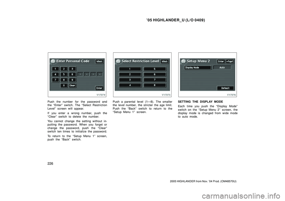 TOYOTA HIGHLANDER 2001 Service Repair Manual 05 HIGHLANDER_U (L/O 0409)
226
2005 HIGHLANDER from Nov. 04 Prod. (OM48570U)
Push the number for the password and
the Enterº switch. The Select Restriction
Levelº screen will appear.
If you ente TOYOTA HIGHLANDER 2001 Service Repair Manual 05 HIGHLANDER_U (L/O 0409)
226
2005 HIGHLANDER from Nov. 04 Prod. (OM48570U)
Push the number for the password and
the Enterº switch. The Select Restriction
Levelº screen will appear.
If you ente