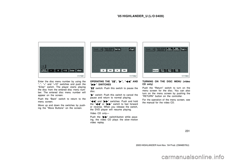 TOYOTA HIGHLANDER 2001  Service Repair Manual 05 HIGHLANDER_U (L/O 0409)
231
2005 HIGHLANDER from Nov. 04 Prod. (OM48570U)
Enter the disc menu number by using the
- º, +º and +10º switches and push the
Enterº switch. The player starts p