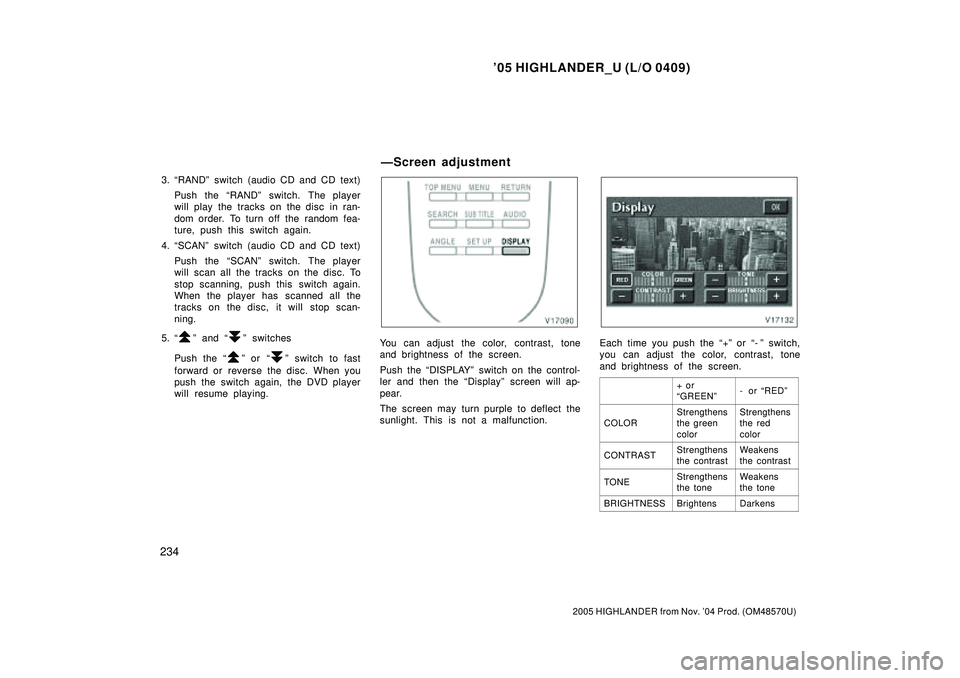 TOYOTA HIGHLANDER 2001  Service Repair Manual 05 HIGHLANDER_U (L/O 0409)
234
2005 HIGHLANDER from Nov. 04 Prod. (OM48570U)
3. RANDº switch (audio CD and CD text)
Push the RANDº switch. The player
will play the tracks on the disc in ran-
dom