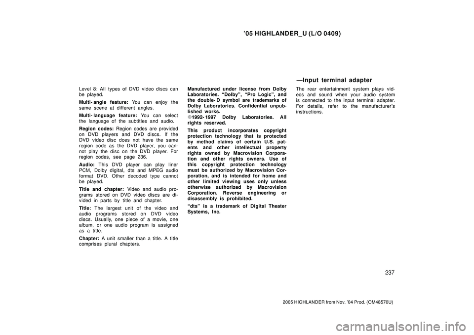 TOYOTA HIGHLANDER 2001  Service Repair Manual 05 HIGHLANDER_U (L/O 0409)
237
2005 HIGHLANDER from Nov. 04 Prod. (OM48570U)
Level 8: All types of DVD video discs can
be played.
Multi- angle feature: You can enjoy the
same scene at different angl