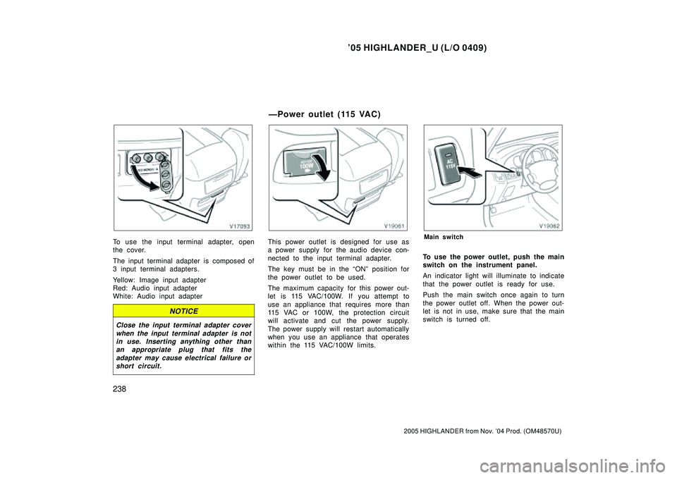 TOYOTA HIGHLANDER 2001  Service Repair Manual 05 HIGHLANDER_U (L/O 0409)
238
2005 HIGHLANDER from Nov. 04 Prod. (OM48570U)
To use the input terminal adapter, open
the cover.
The input terminal adapter is composed of
3 input terminal adapters.
Y