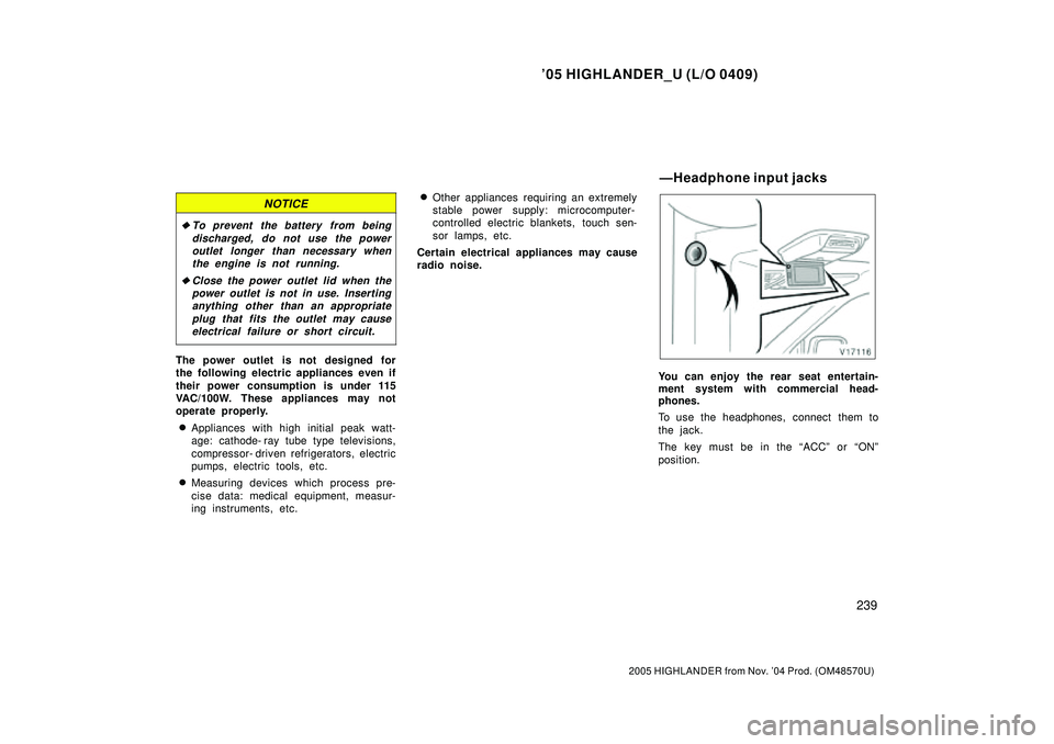 TOYOTA HIGHLANDER 2001  Service Repair Manual 05 HIGHLANDER_U (L/O 0409)
239
2005 HIGHLANDER from Nov. 04 Prod. (OM48570U)
NOTICE
To prevent the battery from being
discharged, do not use the power
outlet longer than necessary when
the engine i
