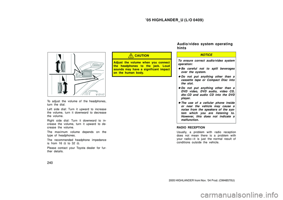 TOYOTA HIGHLANDER 2001  Service Repair Manual 05 HIGHLANDER_U (L/O 0409)
240
2005 HIGHLANDER from Nov. 04 Prod. (OM48570U)
To adjust the  volume of  the headphones,
turn the dial.
Left side dial: Turn it upward to increase
the volume, turn it d