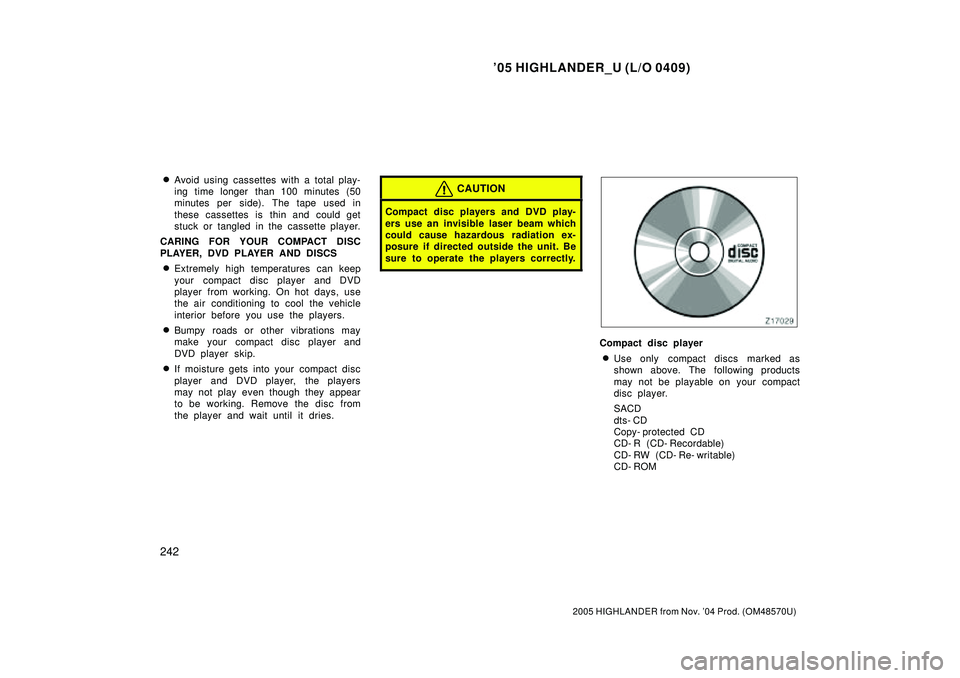 TOYOTA HIGHLANDER 2001  Service Repair Manual 05 HIGHLANDER_U (L/O 0409)
242
2005 HIGHLANDER from Nov. 04 Prod. (OM48570U)
Avoid using cassettes with a total play-
ing time longer than 100 minutes (50
minutes per side). The tape used in
these 