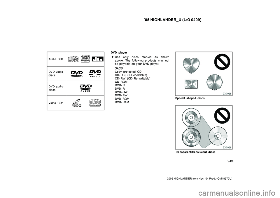 TOYOTA HIGHLANDER 2001  Service Repair Manual 05 HIGHLANDER_U (L/O 0409)
243
2005 HIGHLANDER from Nov. 04 Prod. (OM48570U)
Audio CDs
DVD video
discs
DVD audio
discs
Video CDs
DVD player
Use only discs marked as shown
above. The following produ