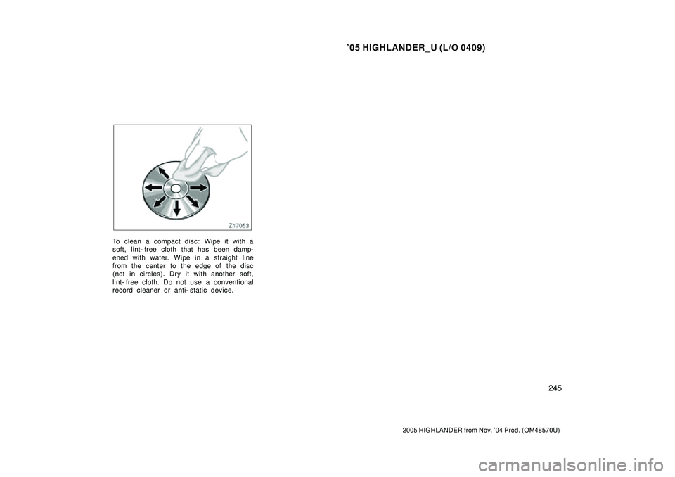 TOYOTA HIGHLANDER 2001  Service Repair Manual 05 HIGHLANDER_U (L/O 0409)
245
2005 HIGHLANDER from Nov. 04 Prod. (OM48570U)
To clean a compact disc: Wipe it with a
soft, lint- free cloth that has been damp-
ened with water. Wipe in a straight li