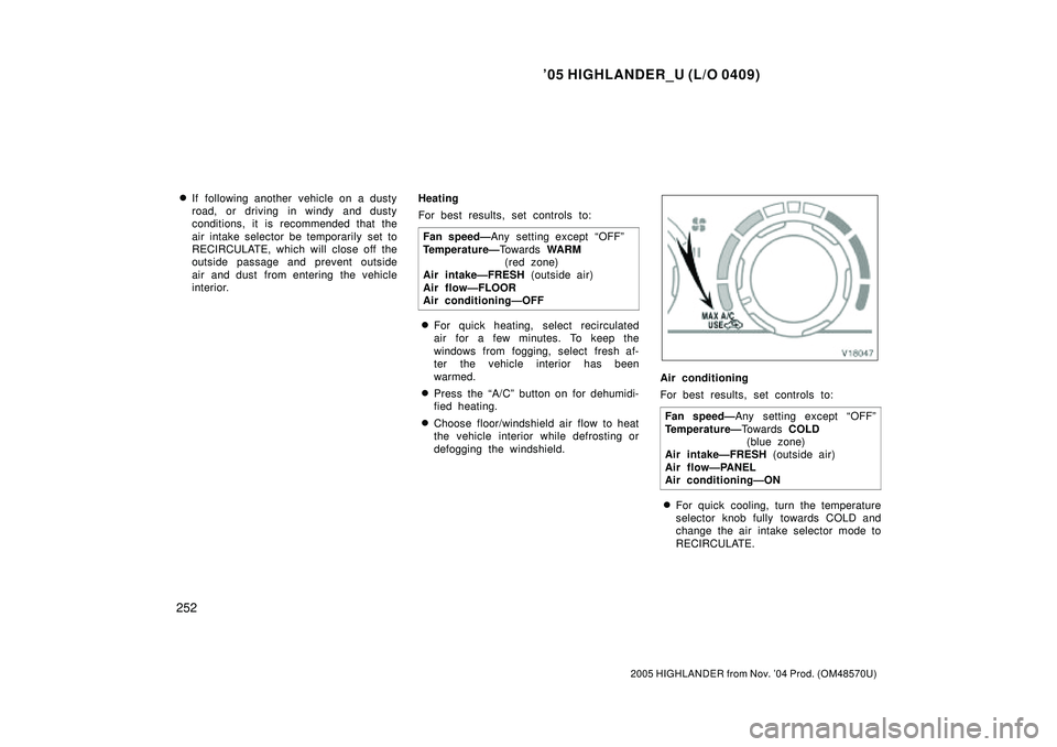 TOYOTA HIGHLANDER 2001  Service Repair Manual 05 HIGHLANDER_U (L/O 0409)
252
2005 HIGHLANDER from Nov. 04 Prod. (OM48570U)
If following another  vehicle on a dusty
road, or driving in windy and dusty
conditions, it is recommended that the
air 