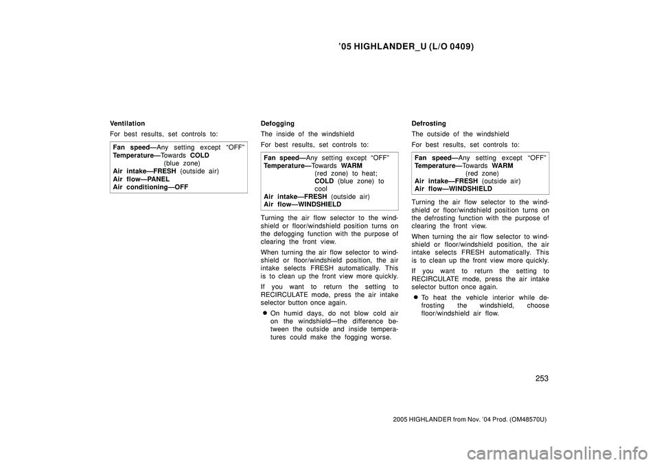 TOYOTA HIGHLANDER 2001  Service Repair Manual 05 HIGHLANDER_U (L/O 0409)
253
2005 HIGHLANDER from Nov. 04 Prod. (OM48570U)
Ventilation
For best results, set controls to:
Fan speedÐAny setting except OFFº
TemperatureÐTo w a r d s  COLD
(blue