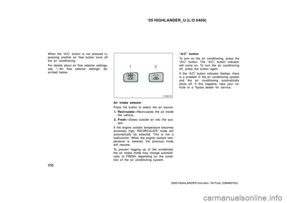 TOYOTA HIGHLANDER 2001  Service Repair Manual 05 HIGHLANDER_U (L/O 0409)
256
2005 HIGHLANDER from Nov. 04 Prod. (OM48570U)
When the A/Cº button is not pressed in,
pressing another air flow button turns off
the air conditioning.
For details ab