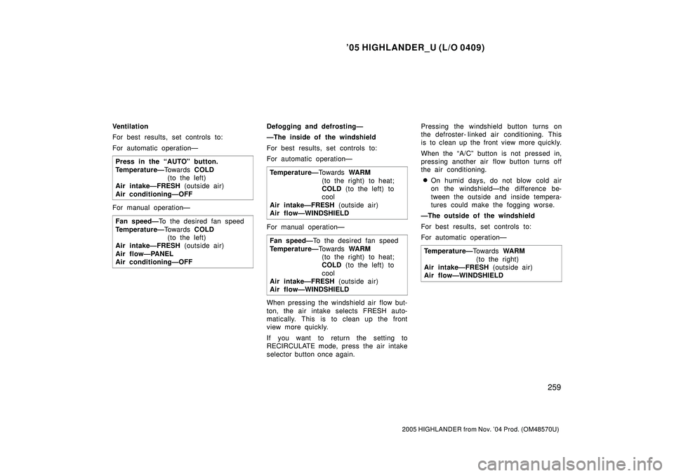 TOYOTA HIGHLANDER 2001  Service Repair Manual 05 HIGHLANDER_U (L/O 0409)
259
2005 HIGHLANDER from Nov. 04 Prod. (OM48570U)
Ventilation
For best results, set controls to:
For automatic operationÐ
Press in the AUTOº button.
TemperatureÐTo w a