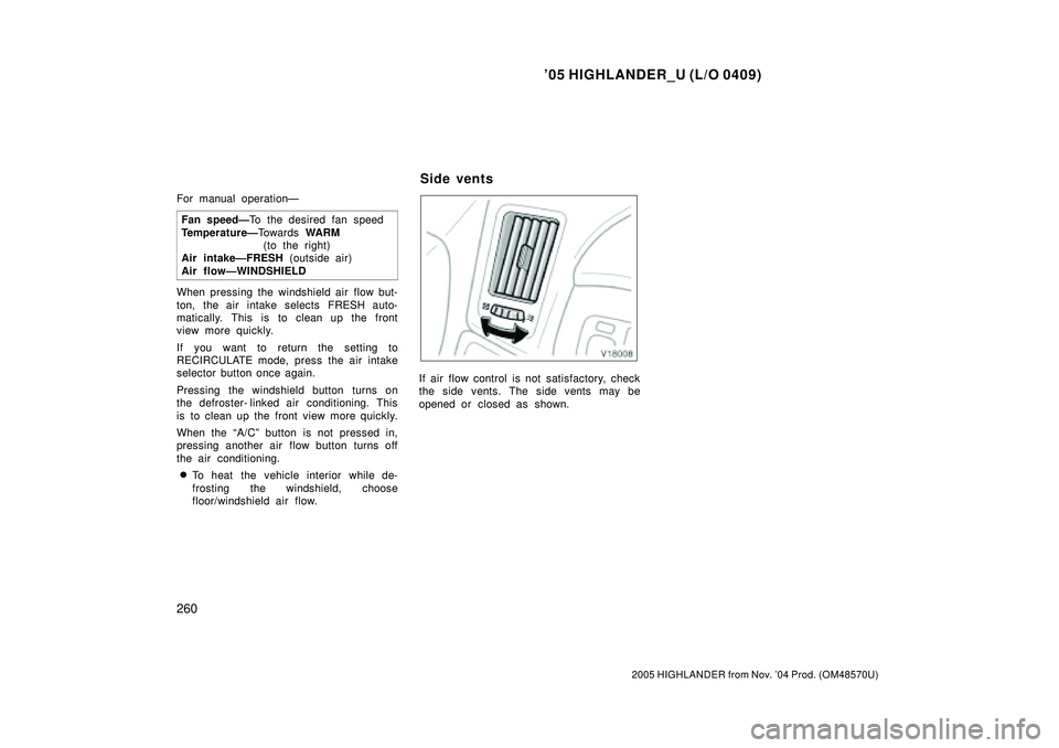 TOYOTA HIGHLANDER 2001  Service Repair Manual 05 HIGHLANDER_U (L/O 0409)
260
2005 HIGHLANDER from Nov. 04 Prod. (OM48570U)
For manual operationÐ
Fan speedÐTo the desired fan speed
TemperatureÐTo w a r d s WARM
(to the right) 
Air intakeÐFRE