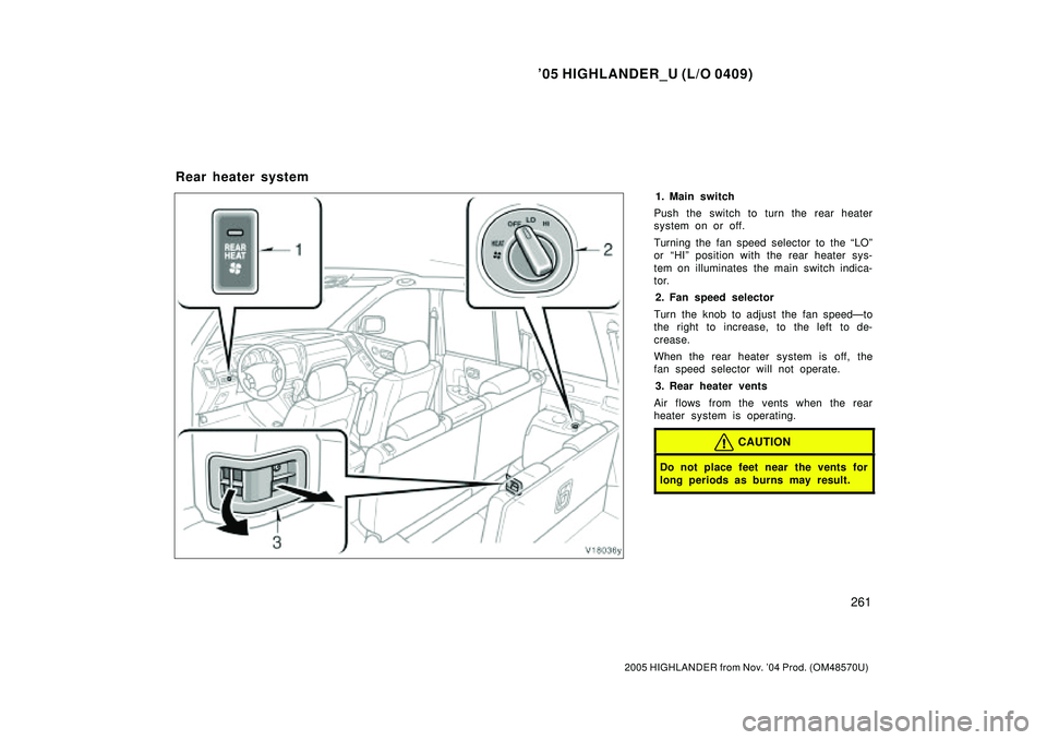 TOYOTA HIGHLANDER 2001  Service Repair Manual 05 HIGHLANDER_U (L/O 0409)
261
2005 HIGHLANDER from Nov. 04 Prod. (OM48570U)
1. Main switch
Push the switch to turn the rear heater
system on or off.
Turning the fan speed selector to the LOº
or 