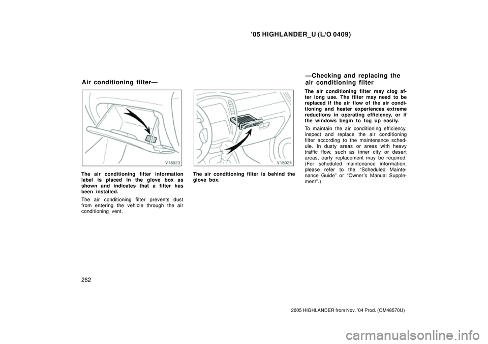 TOYOTA HIGHLANDER 2001  Service Repair Manual 05 HIGHLANDER_U (L/O 0409)
262
2005 HIGHLANDER from Nov. 04 Prod. (OM48570U)
The air conditioning filter information
label is placed in the glove box as
shown and indicates that a filter has
been in