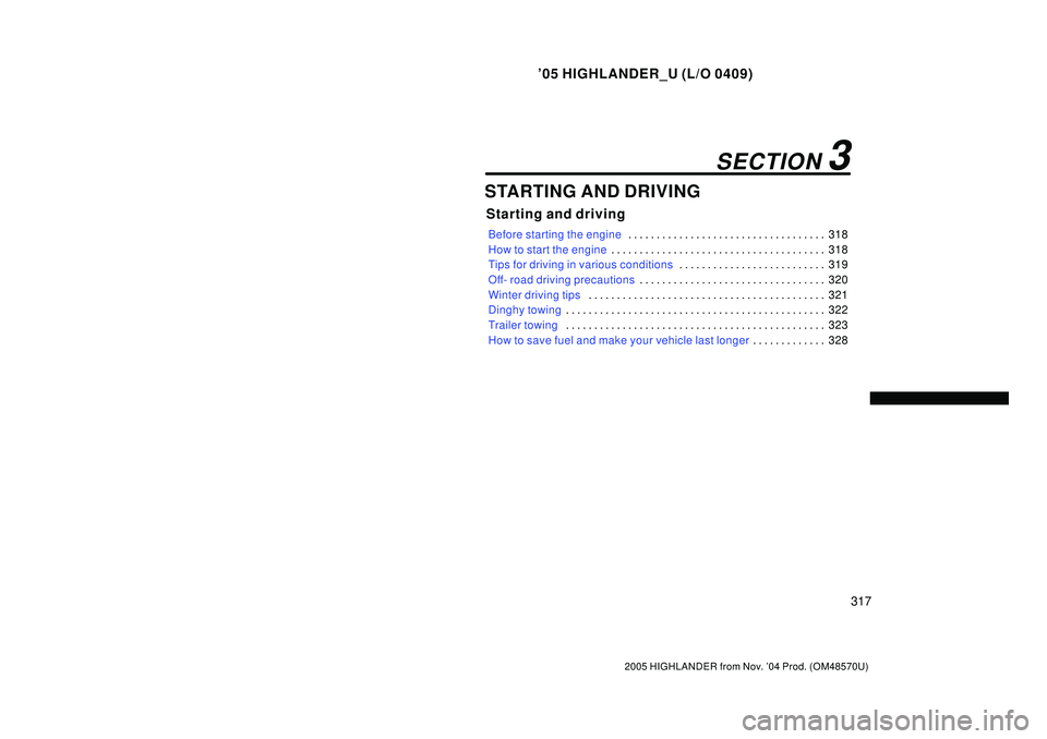 TOYOTA HIGHLANDER 2001  Service Service Manual 05 HIGHLANDER_U (L/O 0409)
317
2005 HIGHLANDER from Nov. 04 Prod. (OM48570U)
STARTING AND DRIVING
Starting and driving
Before starting the engine318 . . . . . . . . . . . . . . . . . . . . . . . . .