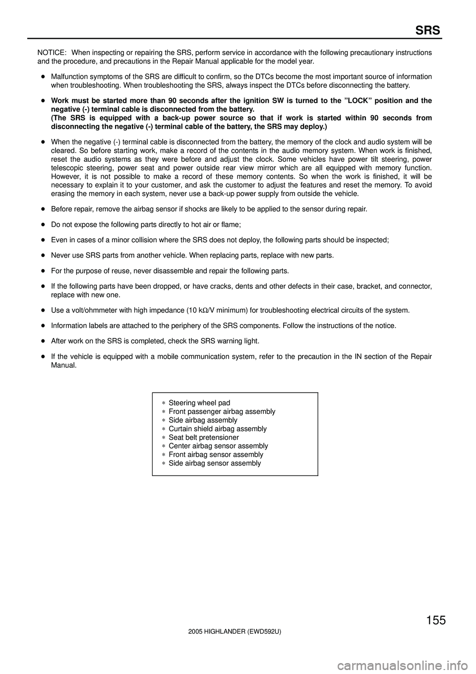 TOYOTA HIGHLANDER 2001 Service Owners Guide 2005 HIGHLANDER (EWD592U)
155
SRS
NOTICE: When inspecting or repairing the SRS, perform service in accordance with the following precautionary instructions
and the procedure, and precautions in the Re TOYOTA HIGHLANDER 2001 Service Owners Guide 2005 HIGHLANDER (EWD592U)
155
SRS
NOTICE: When inspecting or repairing the SRS, perform service in accordance with the following precautionary instructions
and the procedure, and precautions in the Re
