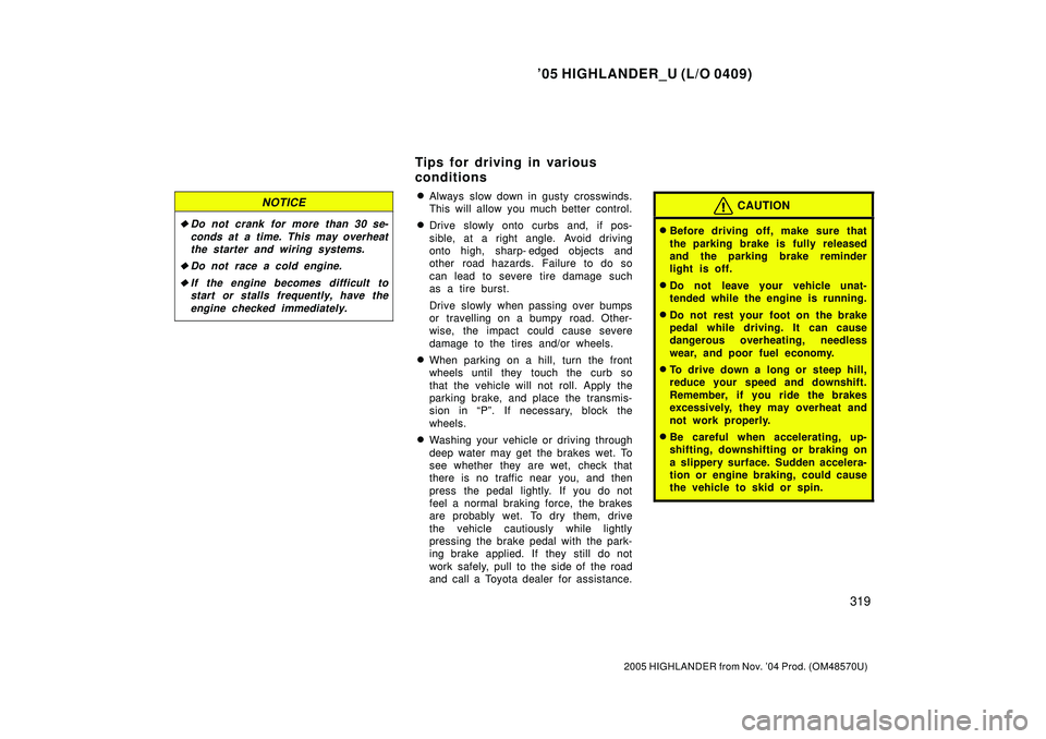 TOYOTA HIGHLANDER 2001  Service Service Manual 05 HIGHLANDER_U (L/O 0409)
319
2005 HIGHLANDER from Nov. 04 Prod. (OM48570U)
NOTICE
Do not crank for more than 30 se-
conds at a time. This may overheat
the starter and wiring systems.
Do not race