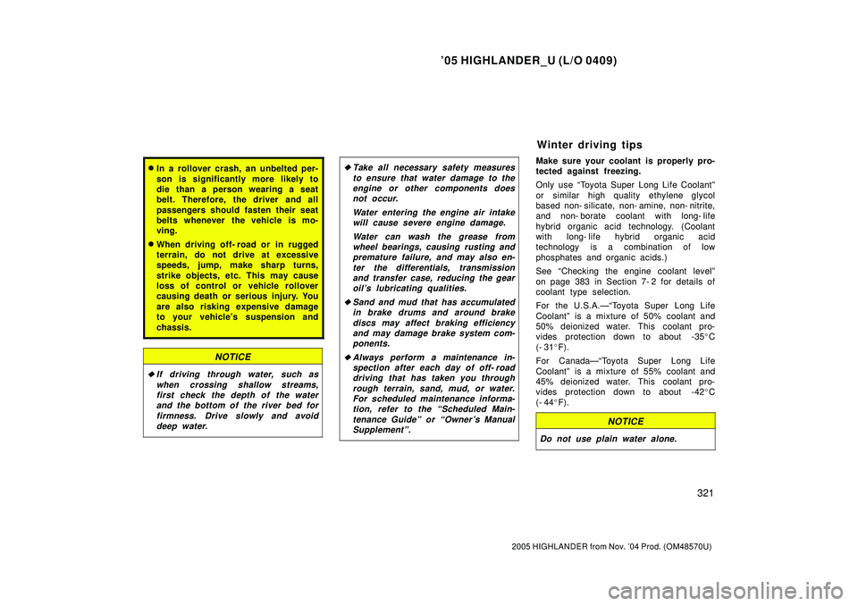 TOYOTA HIGHLANDER 2001  Service Workshop Manual 05 HIGHLANDER_U (L/O 0409)
321
2005 HIGHLANDER from Nov. 04 Prod. (OM48570U)
In a rollover crash, an unbelted per-
son is significantly more likely to
die than a person wearing a seat
belt. Therefo