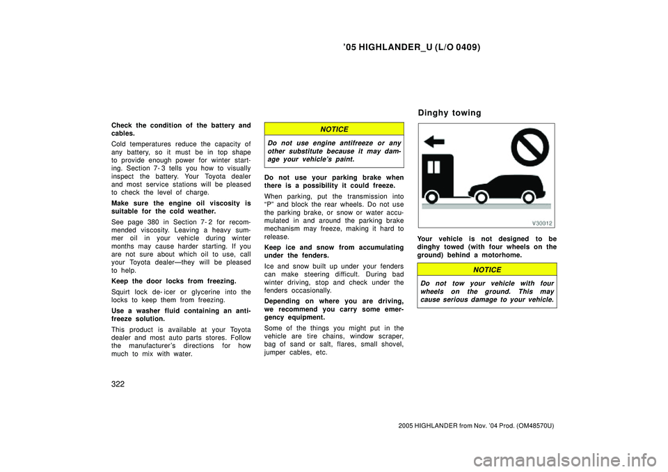 TOYOTA HIGHLANDER 2001  Service Repair Manual 05 HIGHLANDER_U (L/O 0409)
322
2005 HIGHLANDER from Nov. 04 Prod. (OM48570U)
Check the condition of  the battery and
cables.
Cold temperatures reduce the capacity of
any battery, so it must be in to