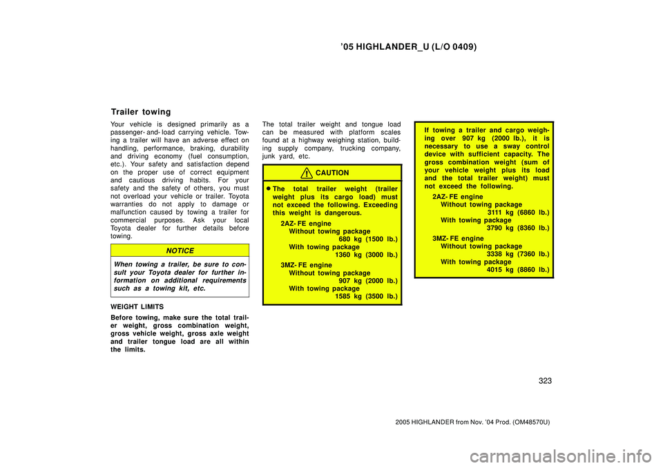 TOYOTA HIGHLANDER 2001  Service Workshop Manual 05 HIGHLANDER_U (L/O 0409)
323
2005 HIGHLANDER from Nov. 04 Prod. (OM48570U)
Your vehicle is designed primarily as a
passenger- and- load carrying vehicle. Tow-
ing a trailer will have an adverse ef