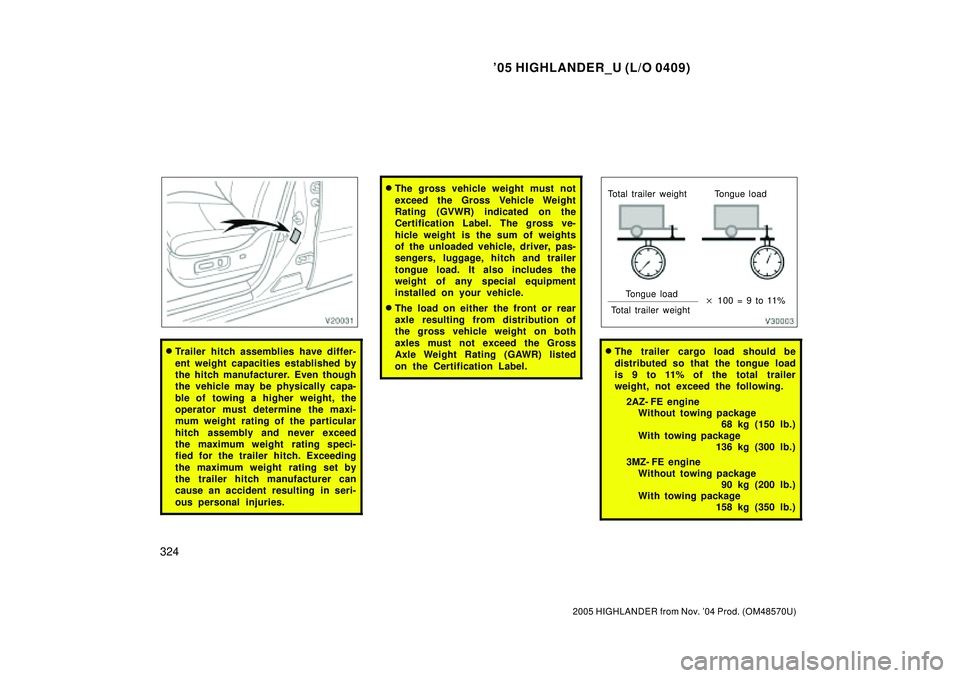 TOYOTA HIGHLANDER 2001  Service Workshop Manual 05 HIGHLANDER_U (L/O 0409)
324
2005 HIGHLANDER from Nov. 04 Prod. (OM48570U)
Trailer hitch assemblies have differ-
ent weight capacities established by
the hitch manufacturer. Even though
the vehic