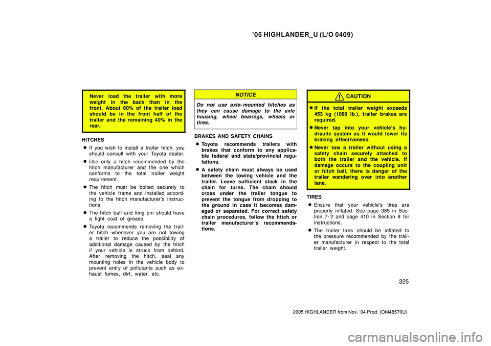 TOYOTA HIGHLANDER 2001  Service Workshop Manual 05 HIGHLANDER_U (L/O 0409)
325
2005 HIGHLANDER from Nov. 04 Prod. (OM48570U)
Never load the trailer with more
weight in the back than in the
front. About 60% of the trailer load
should be in the fro