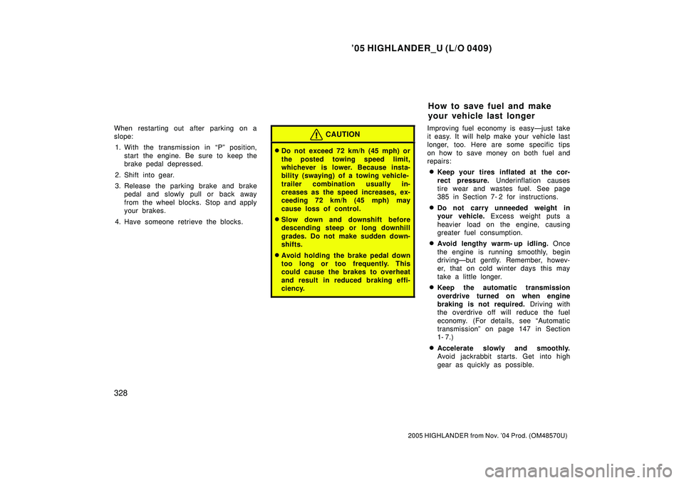 TOYOTA HIGHLANDER 2001  Service Workshop Manual 05 HIGHLANDER_U (L/O 0409)
328
2005 HIGHLANDER from Nov. 04 Prod. (OM48570U)
When restarting out  after parking on a
slope:
1. With the transmission in Pº position,
start the engine. Be sure to ke