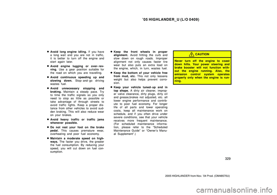 TOYOTA HIGHLANDER 2001  Service Workshop Manual 05 HIGHLANDER_U (L/O 0409)
329
2005 HIGHLANDER from Nov. 04 Prod. (OM48570U)
Avoid  long engine idling. If you have
a long wait and you are not in traffic,
it is better to turn off the engine and
s