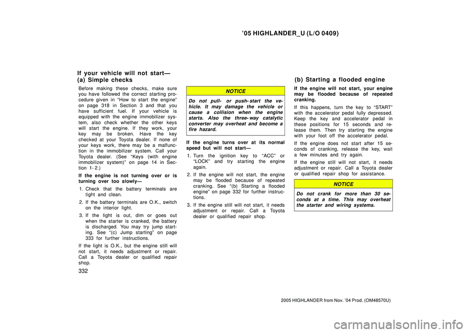TOYOTA HIGHLANDER 2001  Service Manual PDF 05 HIGHLANDER_U (L/O 0409)
332
2005 HIGHLANDER from Nov. 04 Prod. (OM48570U)
Before making these checks, make sure
you have followed the correct starting pro-
cedure given in How to start  the engi