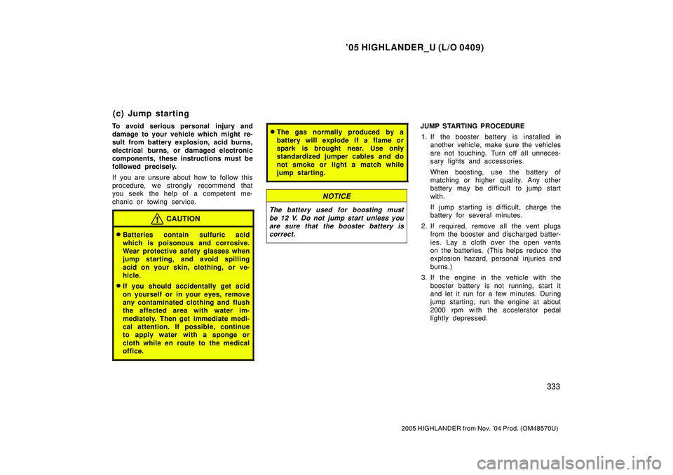 TOYOTA HIGHLANDER 2001  Service Manual PDF 05 HIGHLANDER_U (L/O 0409)
333
2005 HIGHLANDER from Nov. 04 Prod. (OM48570U)
To avoid serious personal injury and
damage to your vehicle which might re-
sult from battery explosion, acid burns,
elec