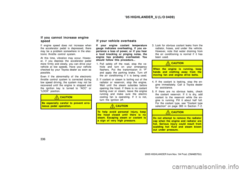 TOYOTA HIGHLANDER 2001  Service Manual PDF 05 HIGHLANDER_U (L/O 0409)
336
2005 HIGHLANDER from Nov. 04 Prod. (OM48570U)
If engine speed does not increase when
the accelerator pedal is depressed, there
may be a problem somewhere in the elec-
