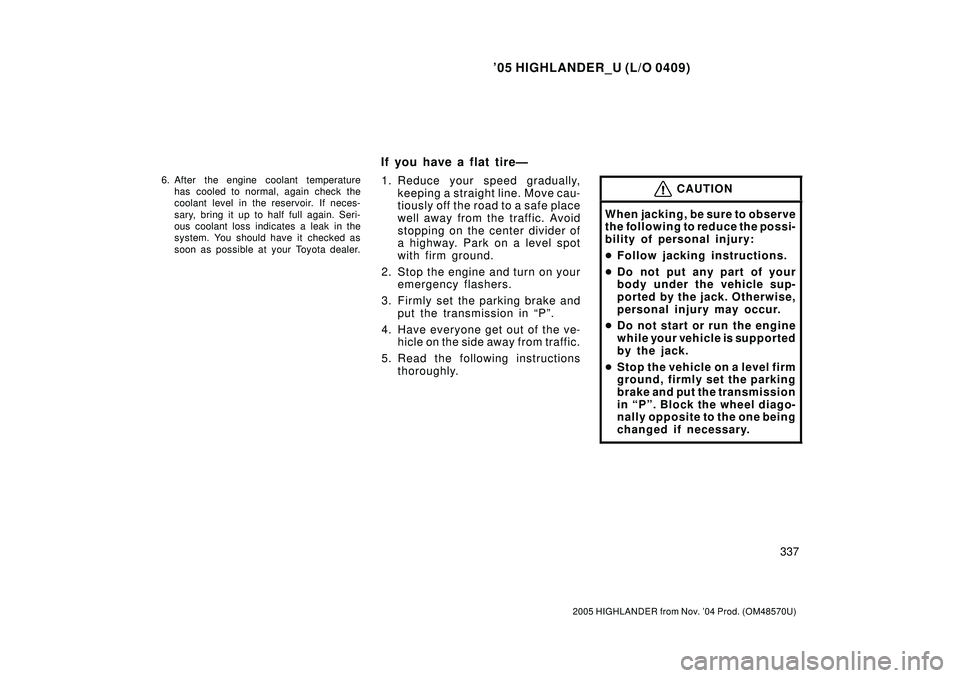 TOYOTA HIGHLANDER 2001  Service Manual PDF 05 HIGHLANDER_U (L/O 0409)
337
2005 HIGHLANDER from Nov. 04 Prod. (OM48570U)
6. After the engine coolant temperature
has cooled to normal, again check the
coolant level in the reservoir. If neces-
s