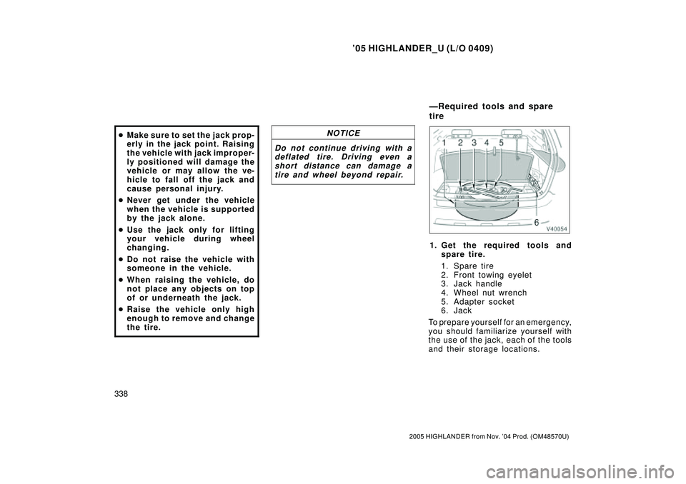 TOYOTA HIGHLANDER 2001  Service Manual PDF 05 HIGHLANDER_U (L/O 0409)
338
2005 HIGHLANDER from Nov. 04 Prod. (OM48570U)
Make sure to set the jack prop-
erly in the jack point. Raising
the vehicle with jack improper-
ly positioned will damag