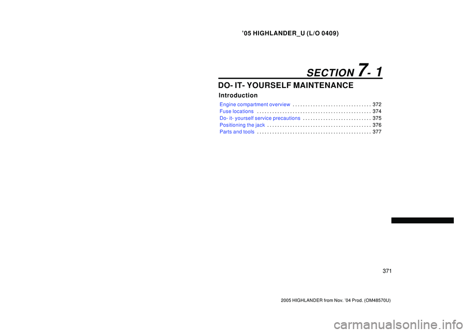 TOYOTA HIGHLANDER 2001  Service Repair Manual 05 HIGHLANDER_U (L/O 0409)
371
2005 HIGHLANDER from Nov. 04 Prod. (OM48570U)
DO- IT- YOURSELF MAINTENANCE
Introduction
Engine compartment overview372 . . . . . . . . . . . . . . . . . . . . . . . . 