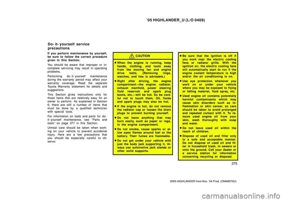 TOYOTA HIGHLANDER 2001  Service Repair Manual 05 HIGHLANDER_U (L/O 0409)
375
2005 HIGHLANDER from Nov. 04 Prod. (OM48570U)
If you perform maintenance by yourself,
be sure to follow the correct procedure
given in this Section.
You should be awar