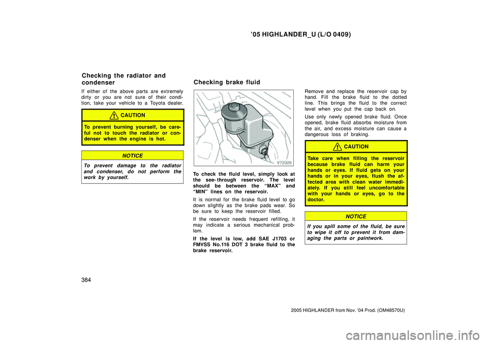 TOYOTA HIGHLANDER 2001  Service User Guide 05 HIGHLANDER_U (L/O 0409)
384
2005 HIGHLANDER from Nov. 04 Prod. (OM48570U)
If either of the above parts are extremely
dirty or you are not sure of their condi-
tion, take your vehicle to a Toyota  TOYOTA HIGHLANDER 2001  Service User Guide 05 HIGHLANDER_U (L/O 0409)
384
2005 HIGHLANDER from Nov. 04 Prod. (OM48570U)
If either of the above parts are extremely
dirty or you are not sure of their condi-
tion, take your vehicle to a Toyota